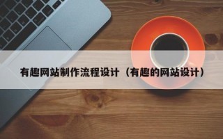 梁山有趣网站制作流程设计（有趣的网站设计）