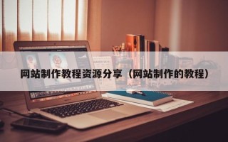 梁山网站制作教程资源分享（网站制作的教程）