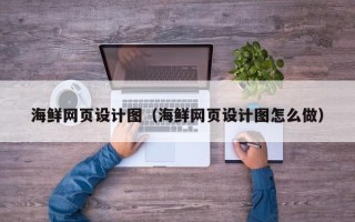 梁山海鲜网页设计图（海鲜网页设计图怎么做）