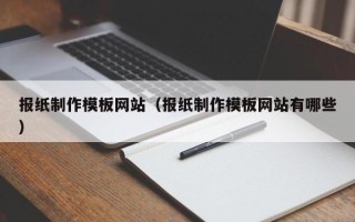 梁山报纸制作模板网站（报纸制作模板网站有哪些）
