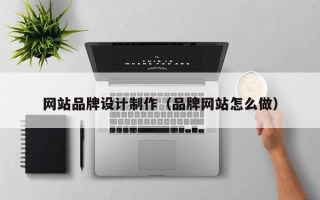 梁山网站品牌设计制作（品牌网站怎么做）